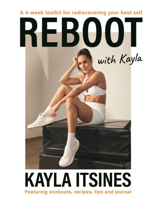 Reboot with Kayla: A four-week toolkit for rediscovering your best self, by Kayla Itsines. Penguin. $32.99.