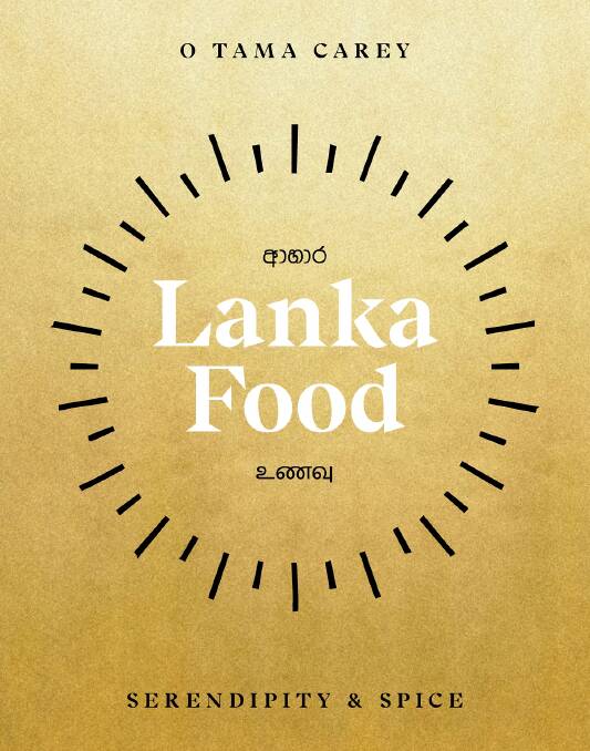 Lanka Food: Serendipity & Spice by O Tama Carey, published by Hardie Grant Books, RRP $55, available in-stores nationally. Pictures: Anson Smart 